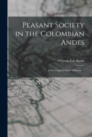 Peasant Society in the Colombian Andes: A Sociological Study of Saucio 1014976154 Book Cover