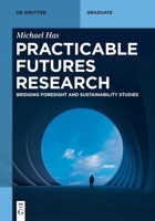 Practicable Futures Research: Bridging Foresight and Sustainability Studies 3112237641 Book Cover