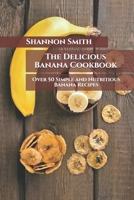 The Delicious Banana Cookbook: Over 50 Simple and Nutritious Banana Recipes B096TN97KG Book Cover