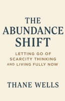 The Abundance Shift: Letting Go of Scarcity Thinking and Living Fully Now B0FFBJKSXX Book Cover