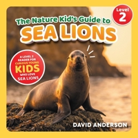 The Nature Kid's Guide to Sea Lions: A Level 2 Reader for Curious Young Kids Who Love Sea Lions! (The Nature Kid's Guide to Animals! - Level 2 Readers) B0GWM8KGQG Book Cover