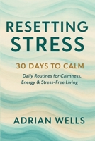 Resetting Stress: 30 Days to Calm: Daily Routines for Calmness, Energy & Stress-Free Living B0FPCL3L2C Book Cover