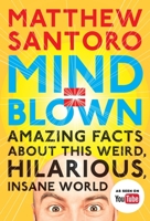 Mind = Blown: Amazing Facts About this Weird, Hilarious, Insane World 0143109219 Book Cover