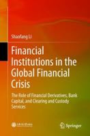 Financial Institutions in the Global Financial Crisis: The Role of Financial Derivatives, Bank Capital, and Clearing and Custody Services 9811356351 Book Cover