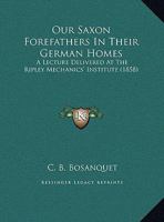 Our Saxon Forefathers, in Their German Homes 1021925810 Book Cover