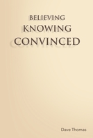 BELIEVING, KNOWING, CONVINCED 171692846X Book Cover