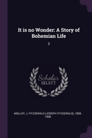 It is no Wonder: A Story of Bohemian Life: 3 1379018188 Book Cover