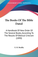 The Books Of The Bible Dated: A Handbook Of New Order Of The Several Books, According To The Results Of Biblical Criticism 1120730716 Book Cover
