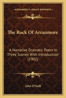 The Rock of Arranmore; A Narrative Dramatic Poem in Three Scenes with Introduction 1276826621 Book Cover