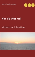 Vue de chez moi: Victoires sur le handicap 2322183377 Book Cover
