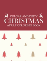 Vulgar And Dirty Christmas Adult Coloring Book: Funny Shocking Festive Curse Words and Profane Holiday Swearing Phrases for Those Who Love Offensive ... and Relaxing Winter Designs Stocking Stuffer B08JB9R2DK Book Cover