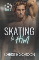 Skating to Him: A Teammates to Lovers Hockey MM Romance (Desert Ice Hockey) B0F27XVVX5 Book Cover