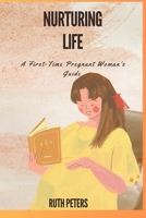 NURTURING LIFE: A First-Time Pregnant Woman's Guide B0C7JG3HTV Book Cover