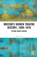Brecon’s Hidden Theatre History, 1699–1870: Beyond Sarah Siddons (Routledge Advances in Theatre & Performance Studies) 1041290055 Book Cover