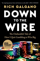 Down to the Wire: The Outlandish Tale of How I Quit Gambling to Win Big B0DY21X6MW Book Cover