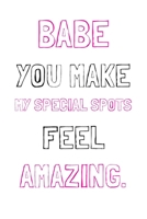Babe You Make My Special Spots Feel Amazing.: Funny Dirty Lined Notebook Gift for Couples 1660251869 Book Cover