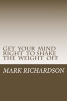 Get Your Mind Right to Shake the Weight Off 1502966859 Book Cover