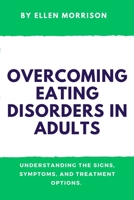 Overcoming Eating Disorders in Adults: understanding the Signs, Symptoms, and Treatment Options. B0C47LV1XT Book Cover
