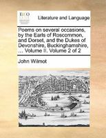 Poems on several occasions, by the Earls of Roscommon, and Dorset, and the Dukes of Devonshire, Buckinghamshire, ... Volume II. Volume 2 of 2 1170816568 Book Cover