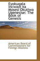 Eyokuqala Incwadi ka Mosesi Okutiwa Ugenesise: The Book of Genesis 0526035528 Book Cover