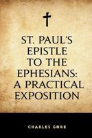 St. Paul's Epistle to the Ephesians: A Practical Exposition 1508419760 Book Cover