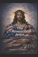 The American Jesus: America's Quest to Redefine the Savior B0DTYNWP9H Book Cover
