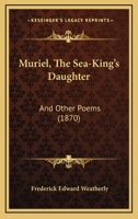 Muriel, the Sea-King's Daughter: and Other Poems 1017157537 Book Cover