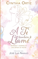 A Ti también te Llamé: SONRISAS Y LÁGRIMAS DE UNA ESPOSA DE PASTOR 1955682771 Book Cover