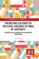 Theorizing Cultures of Political Violence in Times of Austerity: Studying Social Movements in Comparative Perspective 0815383606 Book Cover