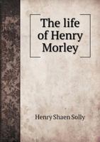 The Life of Henry Morley 5518900279 Book Cover