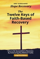 The Twelve Keys of Faith-Based Recovery: How to Be Successful in Recovery By Embracing Key Biblical Truths B0B3GNFBJD Book Cover