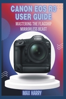 Canon EOS R3 User Guide: Mastering the Flagship Mirrorless Beast B0FMZMC3C1 Book Cover