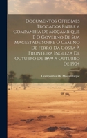 Documentos Officiaes Trocados Entre a Companhia De Moçambique E O Governo De Sua Magestade Sobre O Camino De Ferro Da Costa À Fronteira Ingleza De Out 102000987X Book Cover