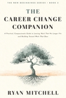 The Career Change Companion: A Practical, Compassionate Guide to Leaving Work That No Longer Fits and Building Toward Work That Does. Self-Assessment, ... Career Clarity (The New Beginnings Series) B0H33TSWG9 Book Cover