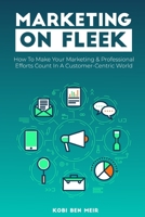 Marketing on Fleek: How to Make Your Marketing & Professional Efforts Count In A Customer-Centric World 1087864399 Book Cover