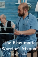The Rheumatic Warrior's Manual: A Roadmap for Managing Symptoms and Living Well with Rheumatic Conditions B0DVCG91HH Book Cover