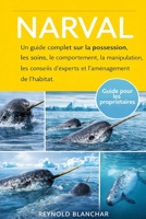 NARVAL: Un guide complet sur la possession, les soins, le comportement, la manipulation, les conseils d'experts et l'aménagement de l'habitat. (French Edition) B0GHB49S7T Book Cover