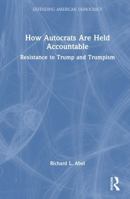 How Autocrats Are Held Accountable: Resistance to Trump and Trumpism (Defending American Democracy) 1032629177 Book Cover