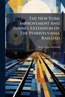 The New York Improvement And Tunnel Extension Of The Pennsylvania Railroad. Issued October, 1910 1286369959 Book Cover