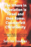 The Whore in Revelation is Israel and then Rome: Counterfeit Christianity B0CGCGH2FG Book Cover