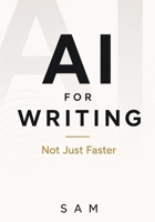 AI for Writing: A Practical Guide to Writing Smarter, Not Just Faster B0HN7W61MB Book Cover