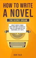 How To Write a Novel: THE SECRET DREAM. How to Write Funny. Map Your Way to Success. How to plan and Outline your Novel in 7 days 180111627X Book Cover