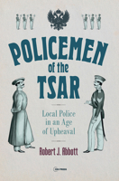 Policemen of the Tsar: Local Police in an Age of Upheaval 9633865751 Book Cover