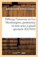 Hilberge l'Amazone Ou Les Monténégrins, Pantomime En Trois Actes, À Grand Spectacle 2329429762 Book Cover
