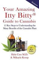 Your Amazing Itty Bitty Guide to Cannabis: 15 Key Steps to Understanding the Many Benefits of the Cannabis Plant 0999221167 Book Cover