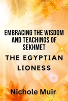 Embracing the Wisdom and Teachings of Sekhmet – The Egyptian Lioness B0CK3VYQP6 Book Cover