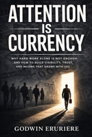 Attention Is Currency: Why Hard Work Alone Is Not Enough and How to Build Visibility, Trust, and Income That Grows With You B0GW5C398H Book Cover