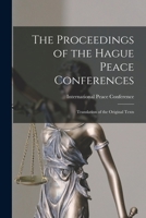 The Proceedings of the Hague Peace Conferences: Translation of the Original Texts 1018570772 Book Cover