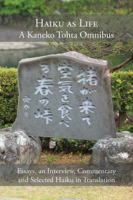 Haiku As Life : Essays, an Interview, Commentary and Selected Haiku in Translation: a Kaneko Tohta Omnibus 1947271407 Book Cover