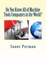 Do You Know All of Machine Tools Companies in the World?: The List of Cnc Machine Tools Companies in the World. 1499274890 Book Cover